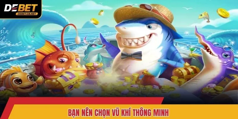 Bạn nên chọn vũ khí thông minh