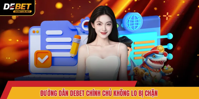 Đường dẫn DEBET chính chủ không lo bị chặn