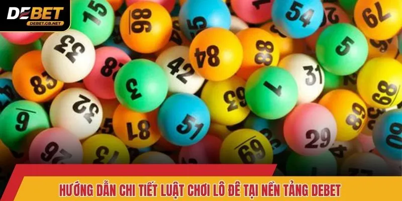 Hướng dẫn chi tiết luật chơi lô đê tại nền tảng Debet