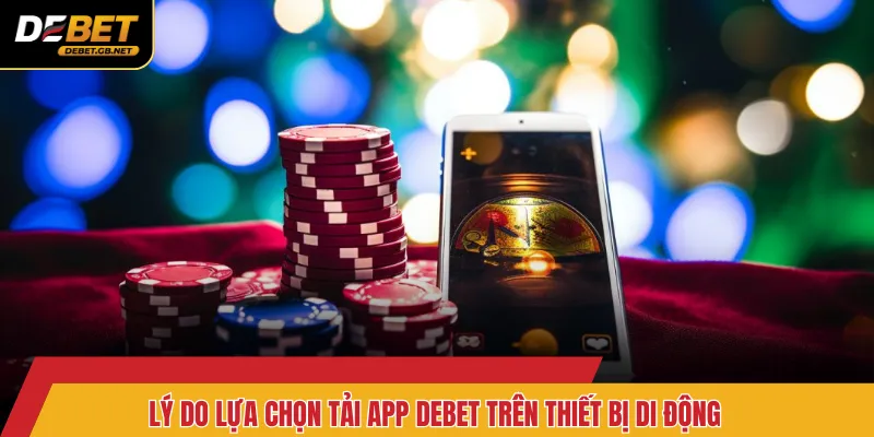 Lý do lựa chọn tải app Debet trên thiết bị di động