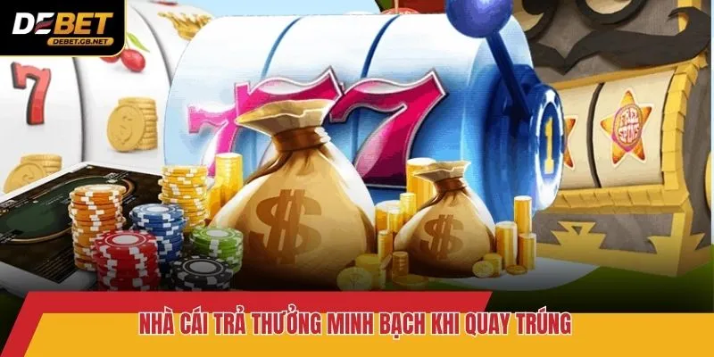 Nhà cái trả thưởng minh bạch khi quay trúng
