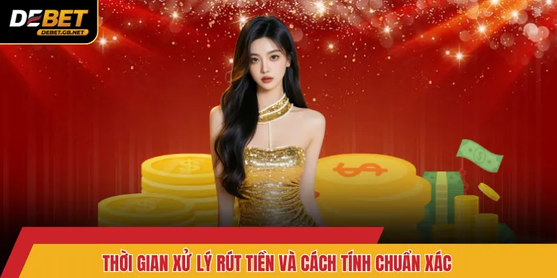 Thời gian xử lý rút tiền và cách tính chuẩn xác