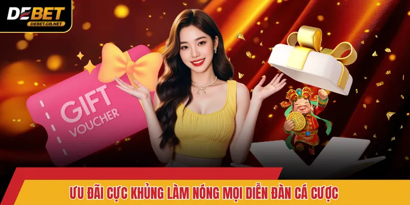Ưu đãi cực khủng làm nóng mọi diễn đàn cá cược
