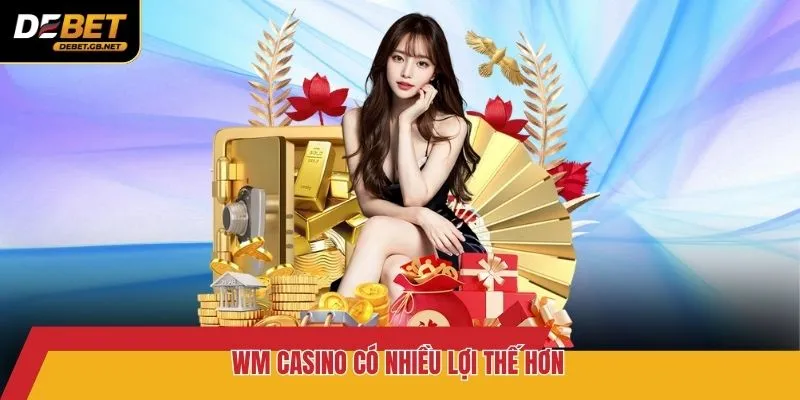 WM Casino có nhiều lợi thế hơn